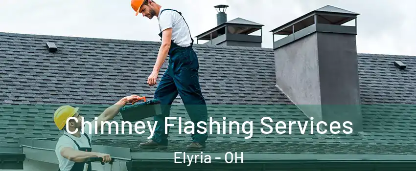 Chimney Flashing Services Elyria - OH