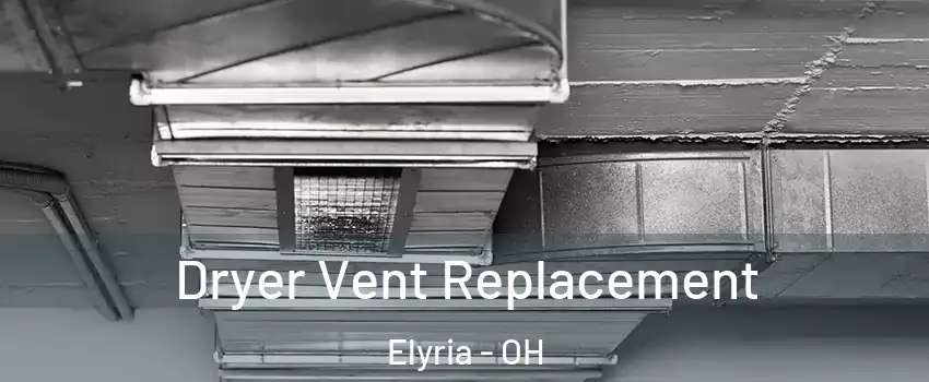  Dryer Vent Replacement Elyria - OH