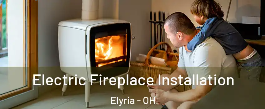  Electric Fireplace Installation Elyria - OH
