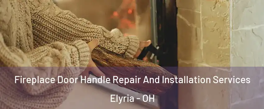  Fireplace Door Handle Repair And Installation Services Elyria - OH