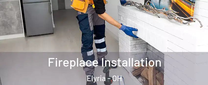  Fireplace Installation Elyria - OH