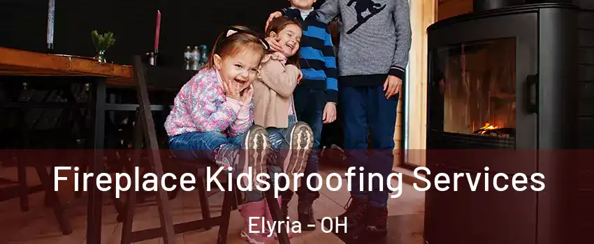  Fireplace Kidsproofing Services Elyria - OH