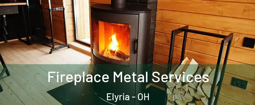 Fireplace Metal Services Elyria - OH