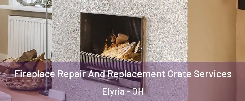  Fireplace Repair And Replacement Grate Services Elyria - OH
