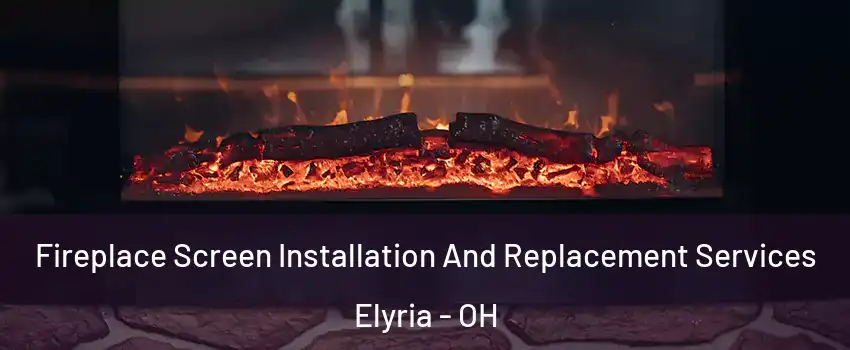  Fireplace Screen Installation And Replacement Services Elyria - OH