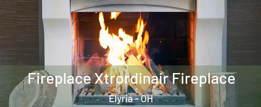  Fireplace Xtrordinair Fireplace Elyria - OH