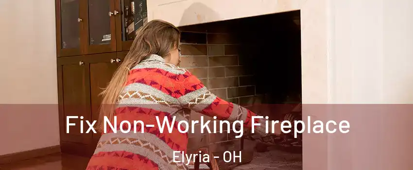  Fix Non-Working Fireplace Elyria - OH