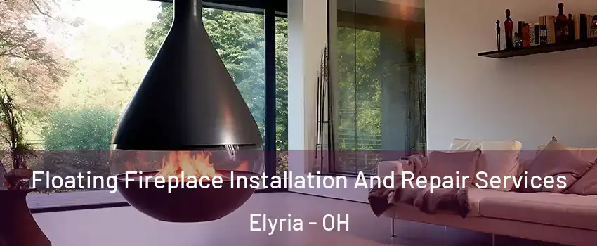  Floating Fireplace Installation And Repair Services Elyria - OH