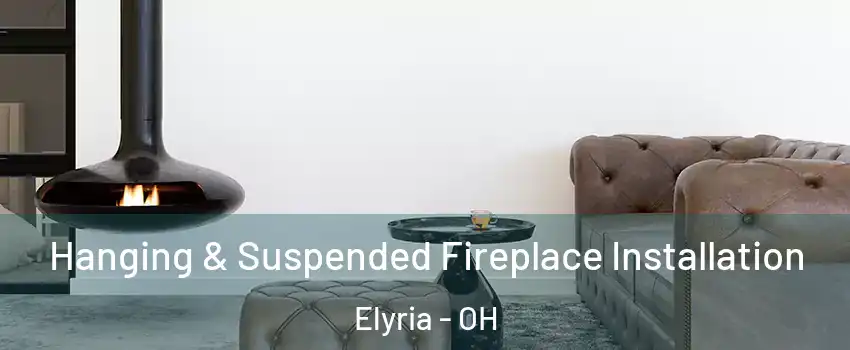  Hanging & Suspended Fireplace Installation Elyria - OH