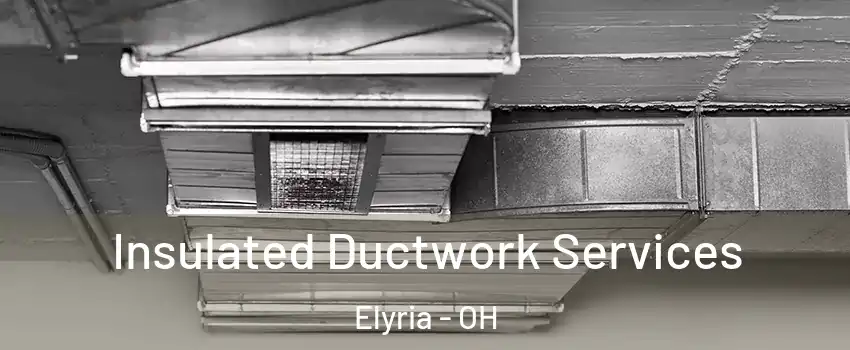  Insulated Ductwork Services Elyria - OH