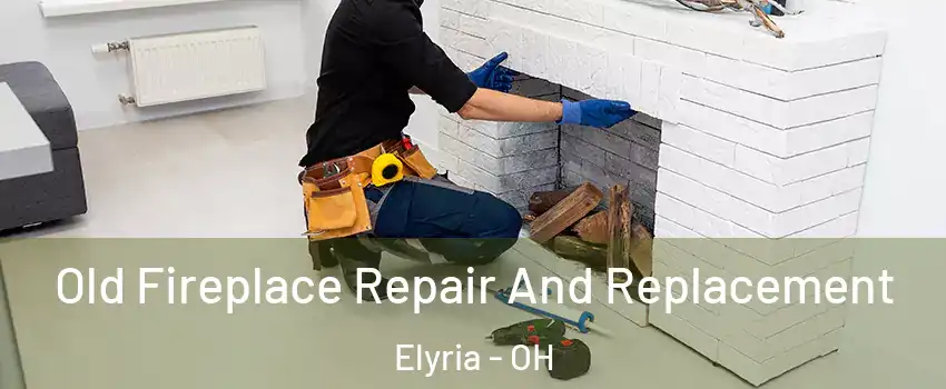  Old Fireplace Repair And Replacement Elyria - OH