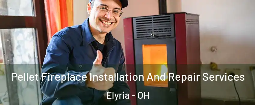  Pellet Fireplace Installation And Repair Services Elyria - OH