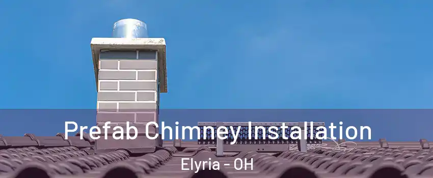  Prefab Chimney Installation Elyria - OH