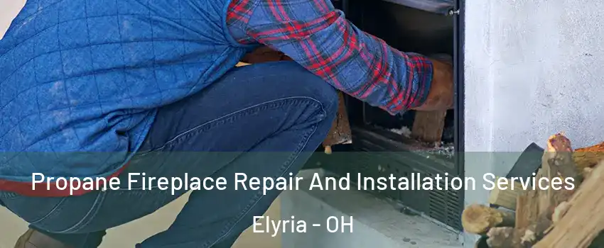  Propane Fireplace Repair And Installation Services Elyria - OH