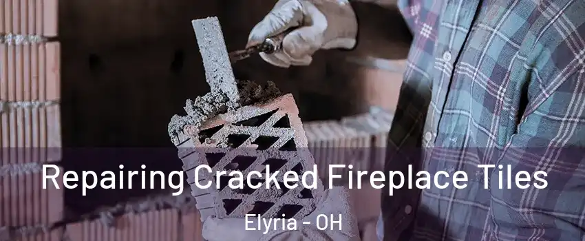  Repairing Cracked Fireplace Tiles Elyria - OH