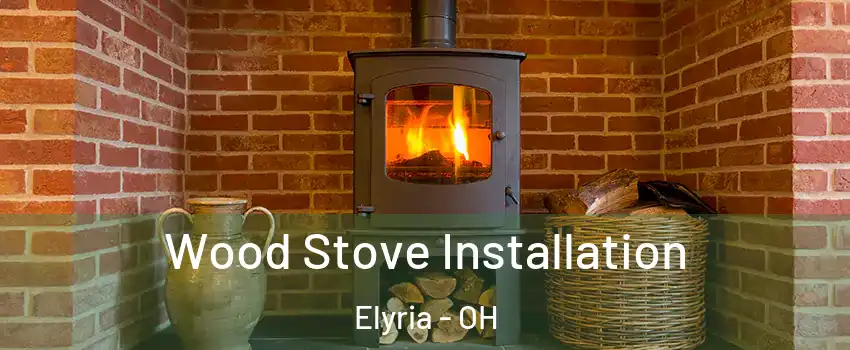  Wood Stove Installation Elyria - OH